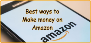Bestvways to Make money on Amazon 